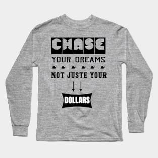 Chase Your Dreams, Not Just Your Dollars Long Sleeve T-Shirt